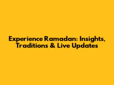 Experience Ramadan: Insights, Traditions & Live Updates