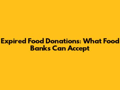 Expired Food Donations: What Food Banks Can Accept