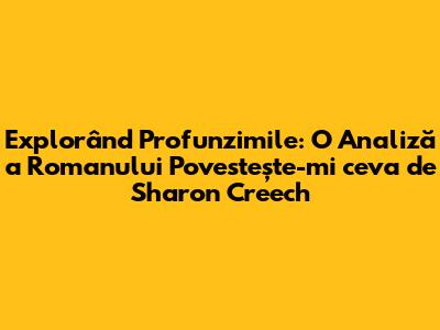 Explorând Profunzimile: O Analiză a Romanului "Povestește-mi ceva" de Sharon Creech