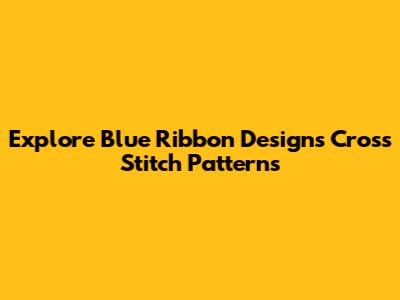 Explore Blue Ribbon Designs Cross Stitch Patterns