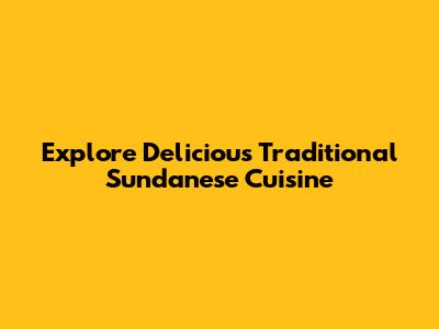 Explore Delicious Traditional Sundanese Cuisine