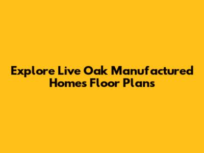 Explore Live Oak Manufactured Homes Floor Plans