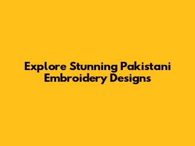 Explore Stunning Pakistani Embroidery Designs