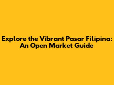Explore the Vibrant Pasar Filipina: An Open Market Guide