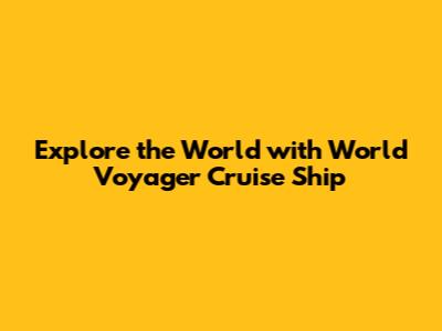 Explore the World with World Voyager Cruise Ship