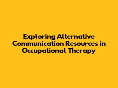 Exploring Alternative Communication Resources in Occupational Therapy