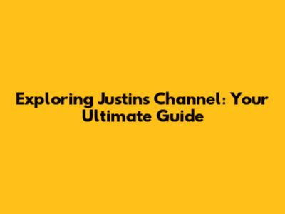 Exploring Justin's Channel: Your Ultimate Guide
