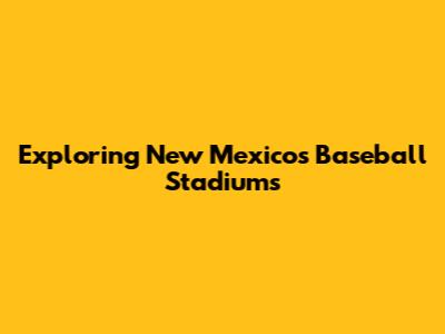 Exploring New Mexico's Baseball Stadiums