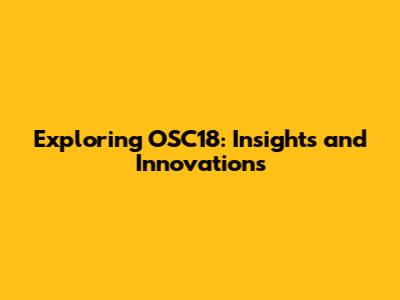 Exploring OSC18: Insights and Innovations