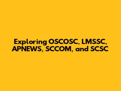 Exploring OSCOSC, LMSSC, APNEWS, SCCOM, and SCSC