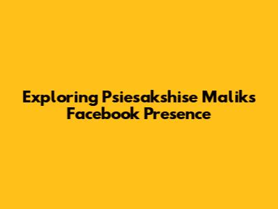 Exploring Psiesakshise Malik's Facebook Presence