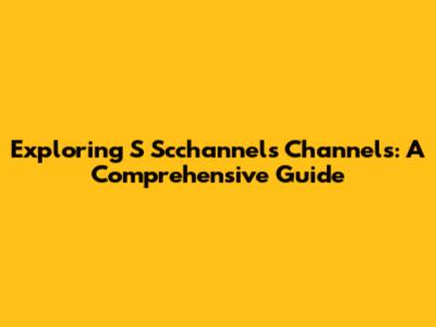Exploring S Scchannels Channels: A Comprehensive Guide