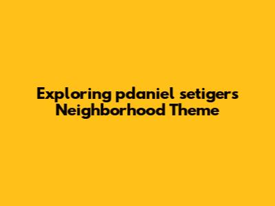 Exploring pdaniel setiger's Neighborhood Theme