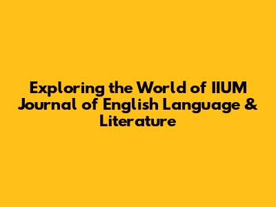 Exploring the World of IIUM Journal of English Language & Literature