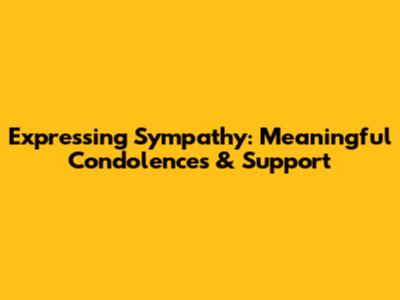 Expressing Sympathy: Meaningful Condolences & Support