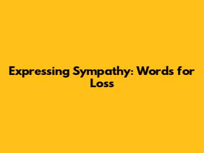 Expressing Sympathy: Words for Loss