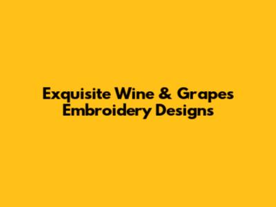 Exquisite Wine & Grapes Embroidery Designs