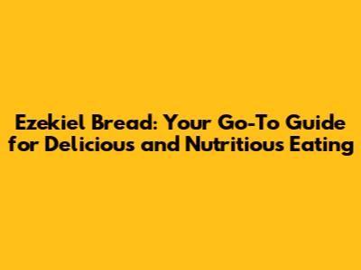 Ezekiel Bread: Your Go-To Guide for Delicious and Nutritious Eating