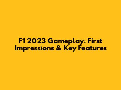 F1 2023 Gameplay: First Impressions & Key Features