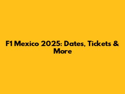F1 Mexico 2025: Dates, Tickets & More