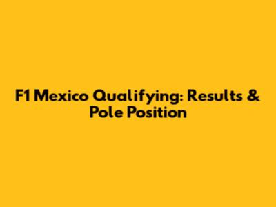 F1 Mexico Qualifying: Results & Pole Position