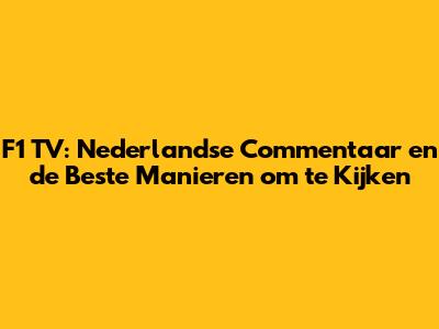 F1 TV: Nederlandse Commentaar en de Beste Manieren om te Kijken