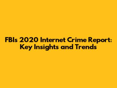 FBI's 2020 Internet Crime Report: Key Insights and Trends