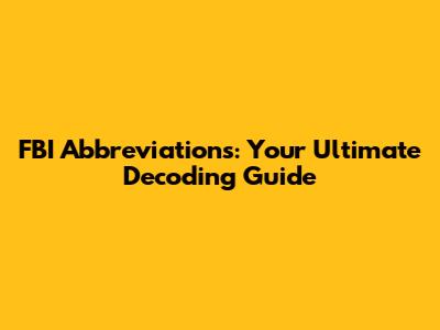 FBI Abbreviations: Your Ultimate Decoding Guide