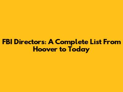 FBI Directors: A Complete List From Hoover to Today