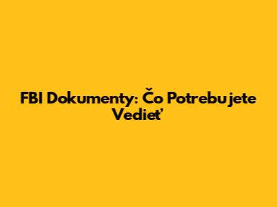 FBI Dokumenty: Čo Potrebujete Vedieť