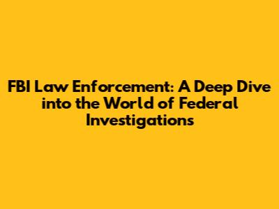 FBI Law Enforcement: A Deep Dive into the World of Federal Investigations