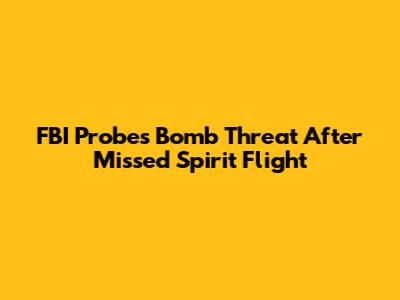 FBI Probes Bomb Threat After Missed Spirit Flight
