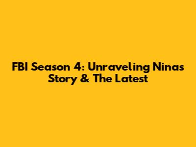 FBI Season 4: Unraveling Nina's Story & The Latest
