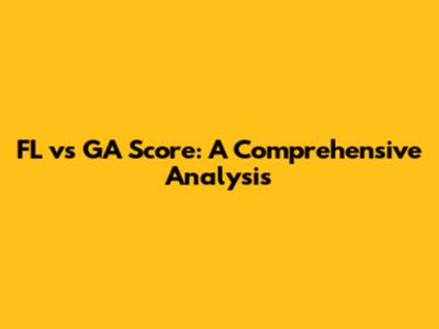 FL vs GA Score: A Comprehensive Analysis