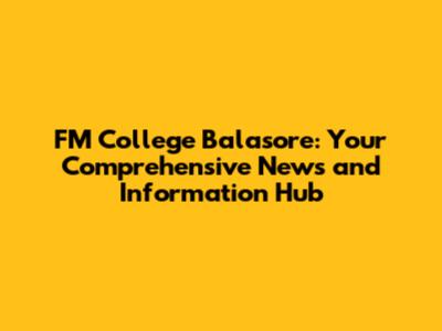 FM College Balasore: Your Comprehensive News and Information Hub