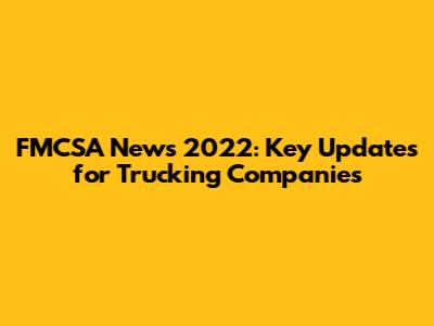 FMCSA News 2022: Key Updates for Trucking Companies