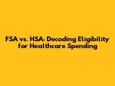 FSA vs. HSA: Decoding Eligibility for Healthcare Spending