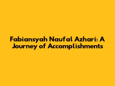 Fabiansyah Naufal Azhari: A Journey of Accomplishments
