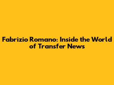 Fabrizio Romano: Inside the World of Transfer News