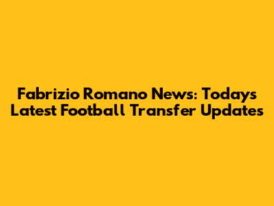 Fabrizio Romano News: Today's Latest Football Transfer Updates