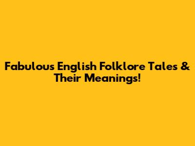 Fabulous English Folklore Tales & Their Meanings!