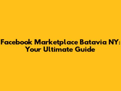 Facebook Marketplace Batavia NY: Your Ultimate Guide