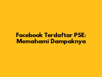 Facebook Terdaftar PSE: Memahami Dampaknya