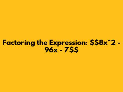 Factoring the Expression: $8x^2 - 96x - 7$