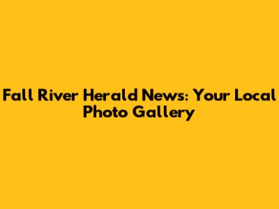 Fall River Herald News: Your Local Photo Gallery