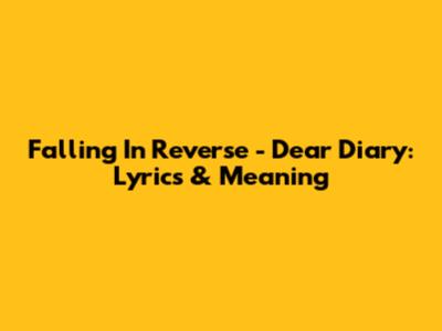 Falling In Reverse - Dear Diary: Lyrics & Meaning