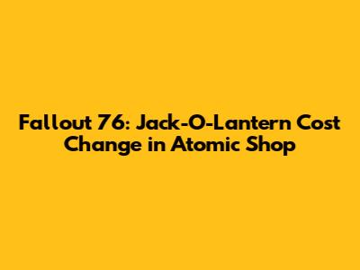 Fallout 76: Jack-O'-Lantern Cost Change in Atomic Shop