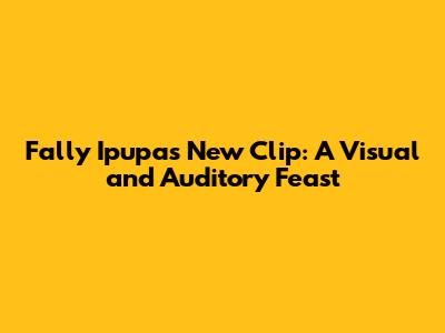 Fally Ipupa's New Clip: A Visual and Auditory Feast