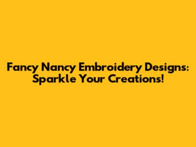 Fancy Nancy Embroidery Designs: Sparkle Your Creations!