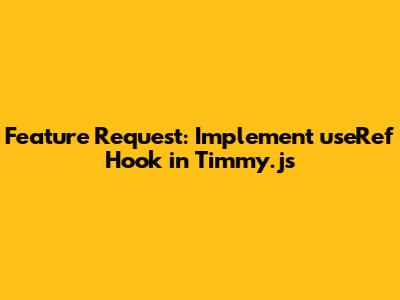 Feature Request: Implement useRef Hook in Timmy.js